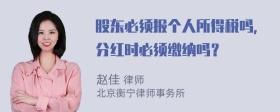 股东必须报个人所得税吗，分红时必须缴纳吗？