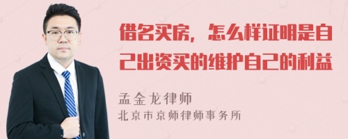 借名买房，怎么样证明是自己出资买的维护自己的利益