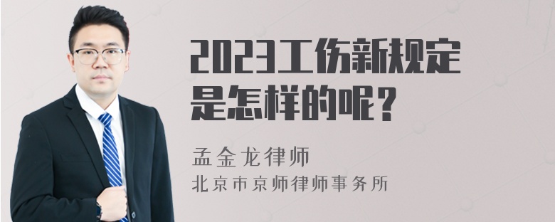 2023工伤新规定是怎样的呢？