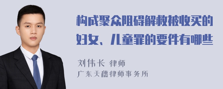 构成聚众阻碍解救被收买的妇女、儿童罪的要件有哪些