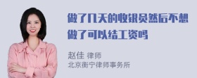 做了几天的收银员然后不想做了可以结工资吗