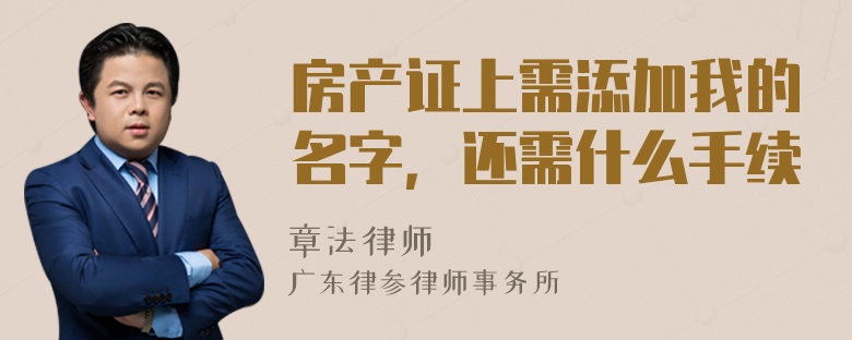 房产证上需添加我的名字，还需什么手续