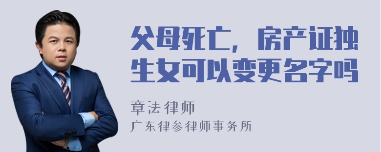 父母死亡，房产证独生女可以变更名字吗