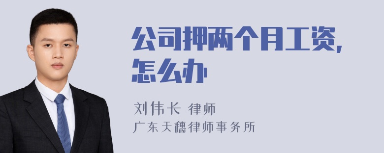 公司押两个月工资，怎么办