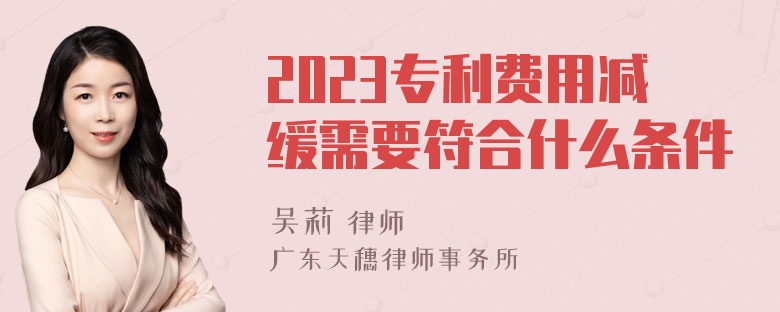 2023专利费用减缓需要符合什么条件
