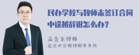 民办学校与教师未签订合同中途被辞退怎么办？