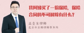 我阿姨买了一份保险，保险合同的不可解除有什么？