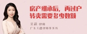 房产继承后，再过户转卖需要多少数额