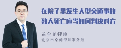 在院子里发生大型交通事故致人死亡应当如何判决对方