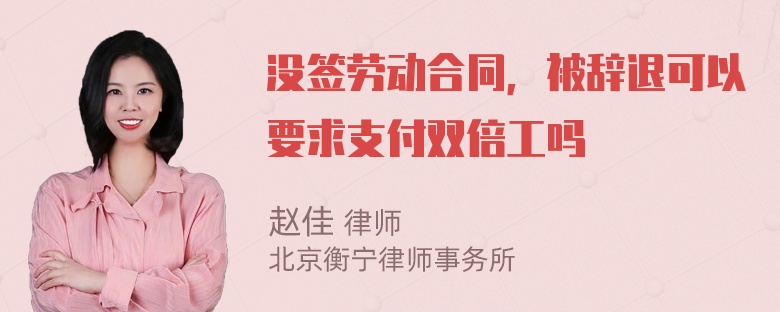 没签劳动合同，被辞退可以要求支付双倍工吗