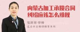 内蒙古加工承揽合同纠纷应该怎么维权