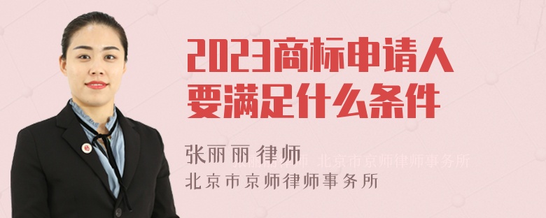 2023商标申请人要满足什么条件