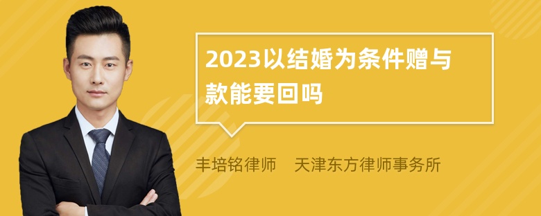 2023以结婚为条件赠与款能要回吗