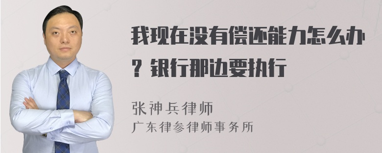 我现在没有偿还能力怎么办？银行那边要执行