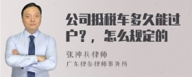 公司抵税车多久能过户？，怎么规定的