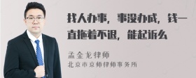 找人办事，事没办成，钱一直拖着不退，能起诉么