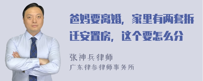 爸妈要离婚，家里有两套拆迁安置房，这个要怎么分