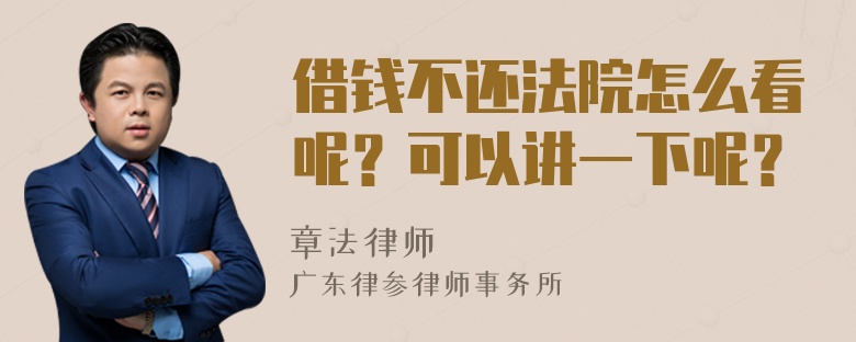 借钱不还法院怎么看呢？可以讲一下呢？