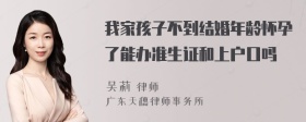 我家孩子不到结婚年龄怀孕了能办准生证和上户口吗