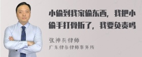 小偷到我家偷东西，我把小偷手打骨折了，我要负责吗