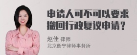 申请人可不可以要求撤回行政复议申请？