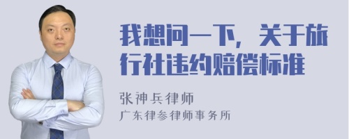 我想问一下，关于旅行社违约赔偿标准