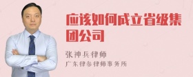 应该如何成立省级集团公司