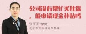 公司没有帮忙买社保，能申请现金补贴吗