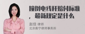 撞倒电线杆赔付标准，最新规定是什么