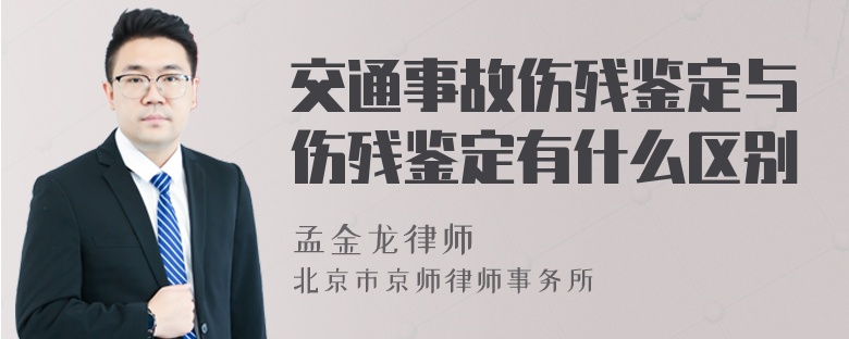 交通事故伤残鉴定与伤残鉴定有什么区别