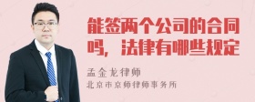 能签两个公司的合同吗，法律有哪些规定