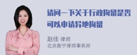 请问一下关于行政拘留是否可以申请异地拘留