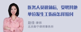 医务人员退休后，受聘其他单位发生工伤应怎样赔付