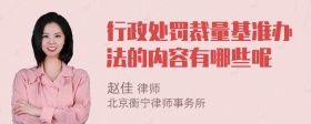 行政处罚裁量基准办法的内容有哪些呢