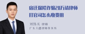 宿迁保险诈骗28万请律师打官司怎么收费用