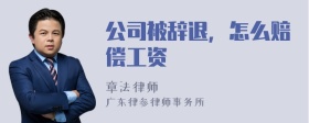 公司被辞退，怎么赔偿工资