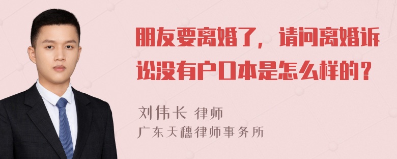 朋友要离婚了，请问离婚诉讼没有户口本是怎么样的？