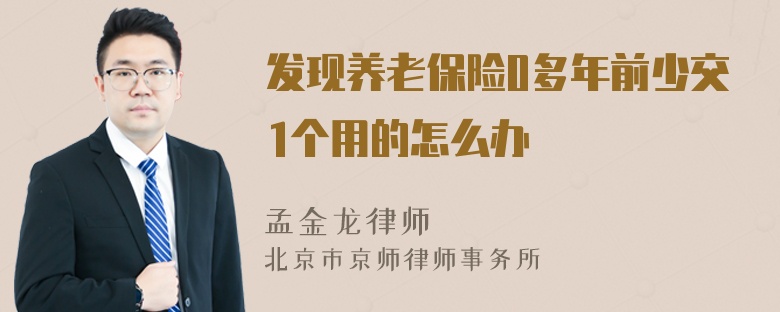 发现养老保险0多年前少交1个用的怎么办