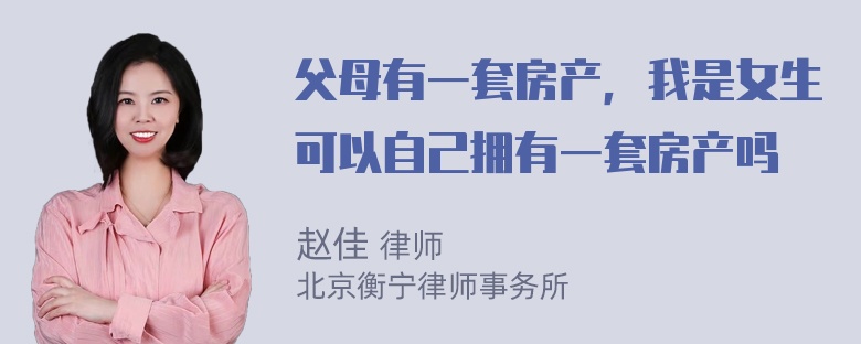 父母有一套房产，我是女生可以自己拥有一套房产吗