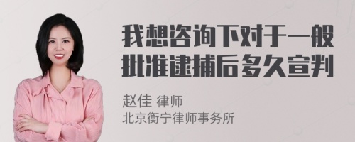 我想咨询下对于一般批准逮捕后多久宣判