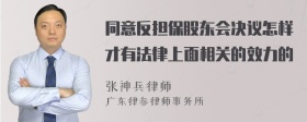 同意反担保股东会决议怎样才有法律上面相关的效力的