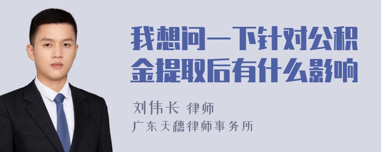 我想问一下针对公积金提取后有什么影响