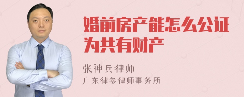 婚前房产能怎么公证为共有财产