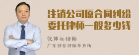 注销公司原合同纠纷委托律师一般多少钱