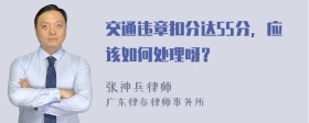 交通违章扣分达55分，应该如何处理呀？