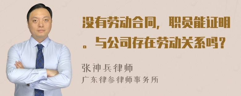 没有劳动合同，职员能证明。与公司存在劳动关系吗？