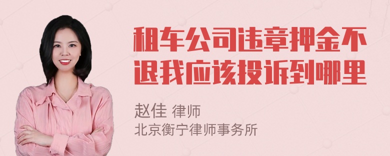 租车公司违章押金不退我应该投诉到哪里