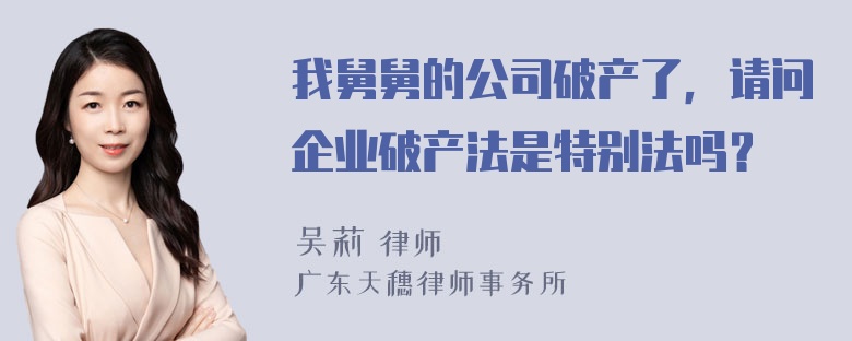 我舅舅的公司破产了，请问企业破产法是特别法吗？