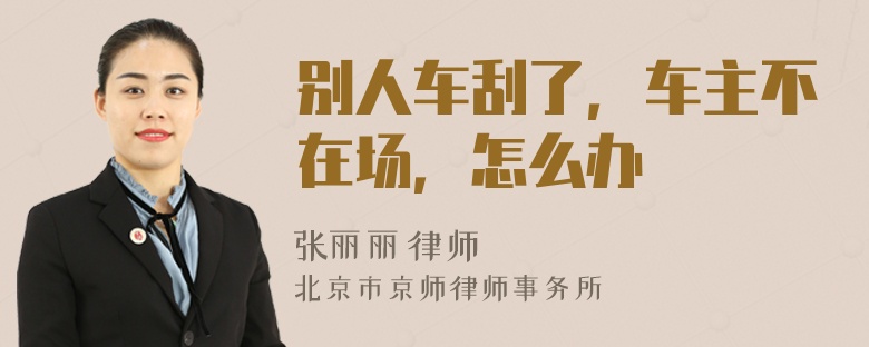 别人车刮了，车主不在场，怎么办
