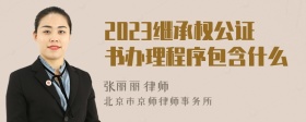 2023继承权公证书办理程序包含什么